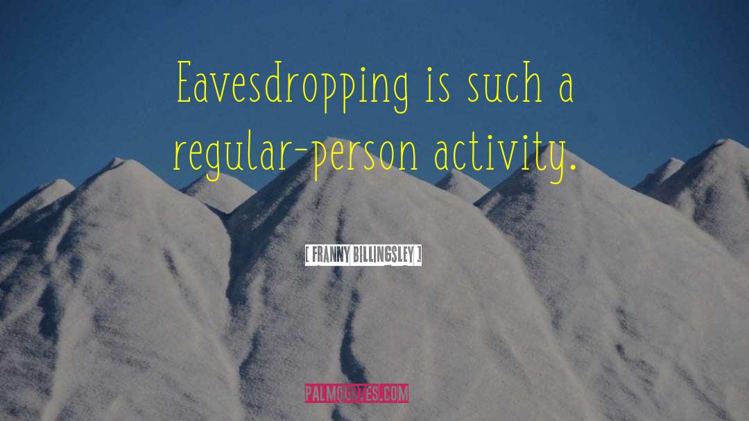 Franny Billingsley Quotes: Eavesdropping is such a regular-person
