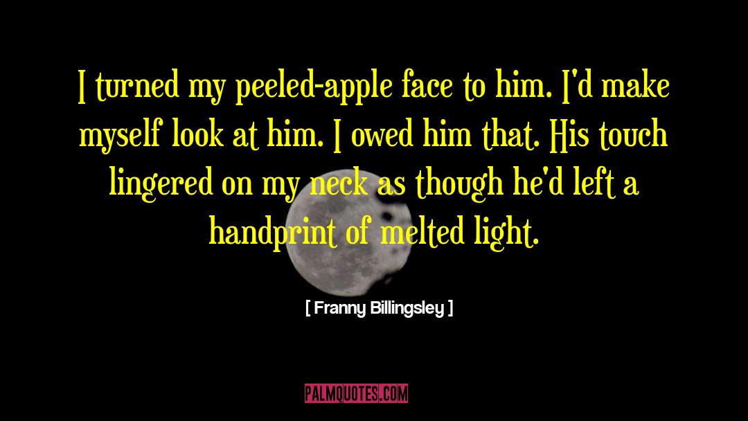 Franny Billingsley Quotes: I turned my peeled-apple face