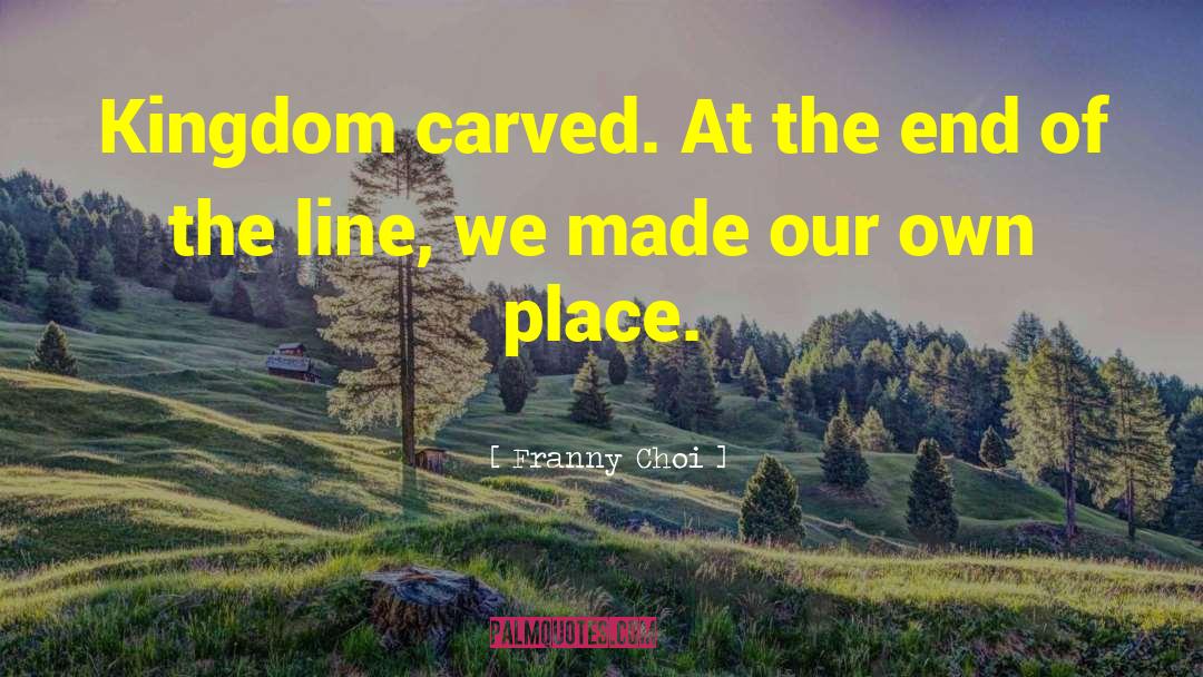 Franny Choi Quotes: Kingdom carved. At the end