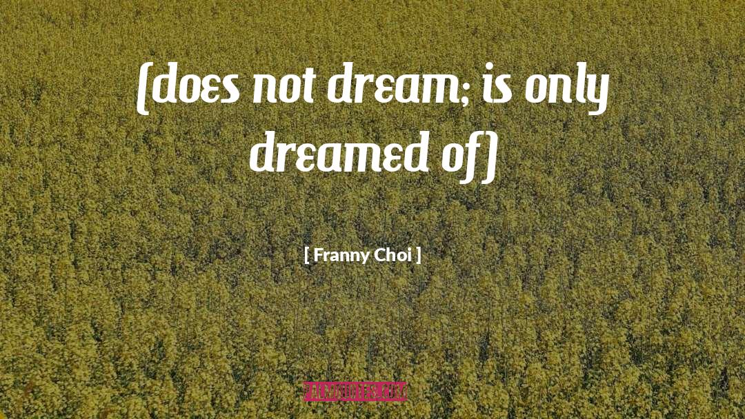 Franny Choi Quotes: (does not dream; is only