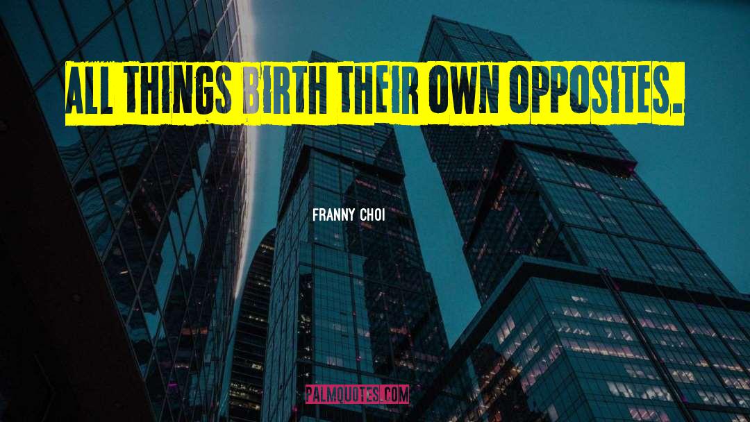 Franny Choi Quotes: All things birth their own