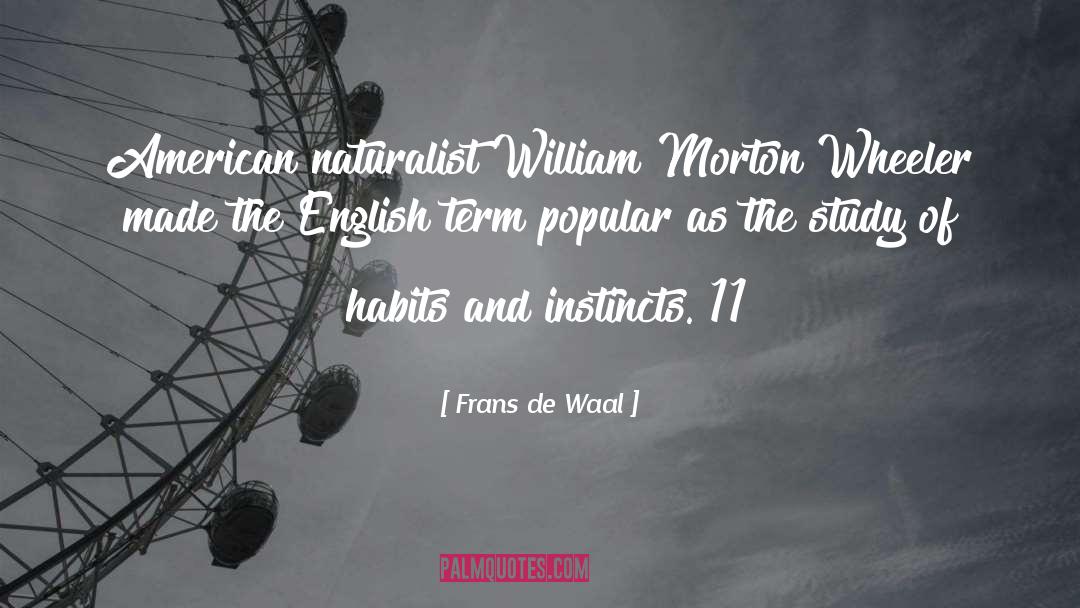 Frans De Waal Quotes: American naturalist William Morton Wheeler