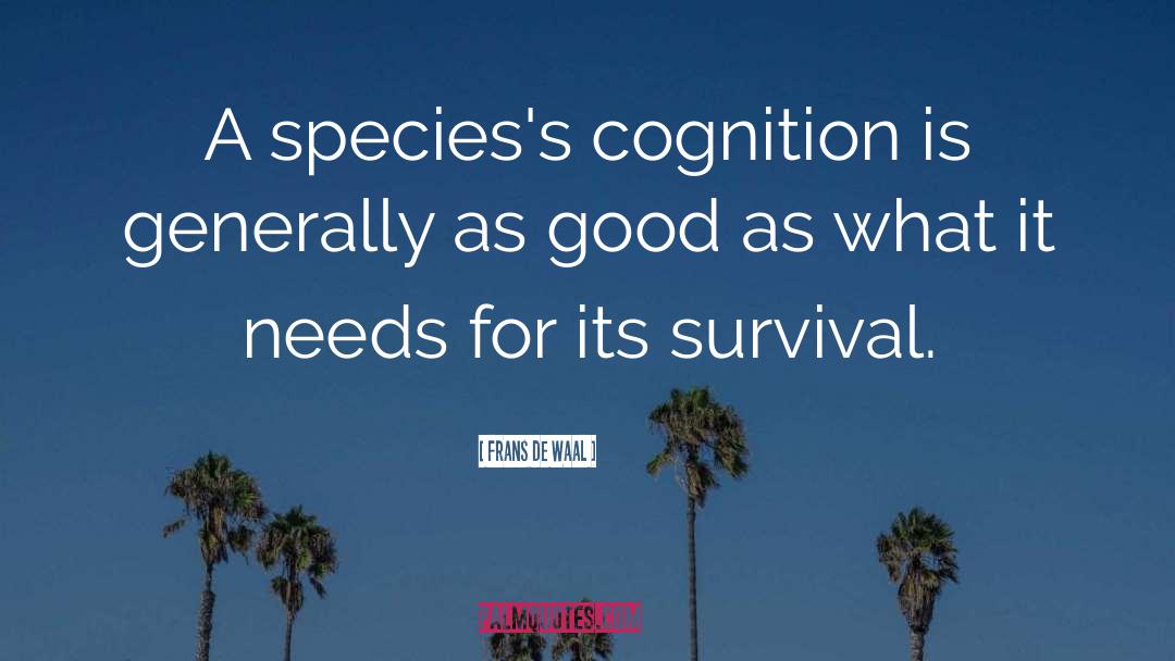 Frans De Waal Quotes: A species's cognition is generally