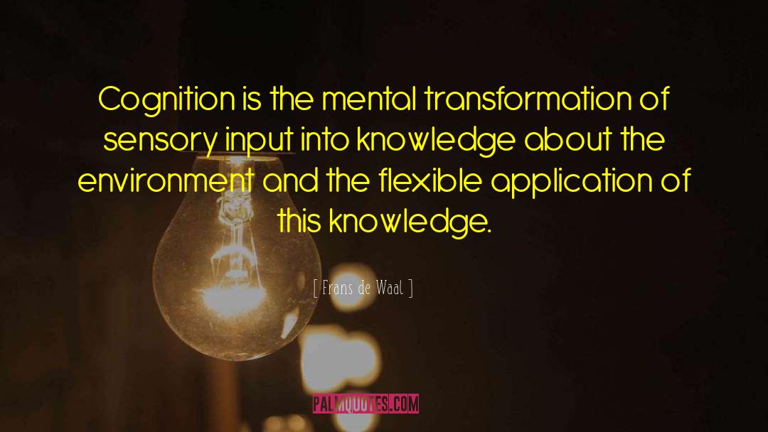 Frans De Waal Quotes: Cognition is the mental transformation