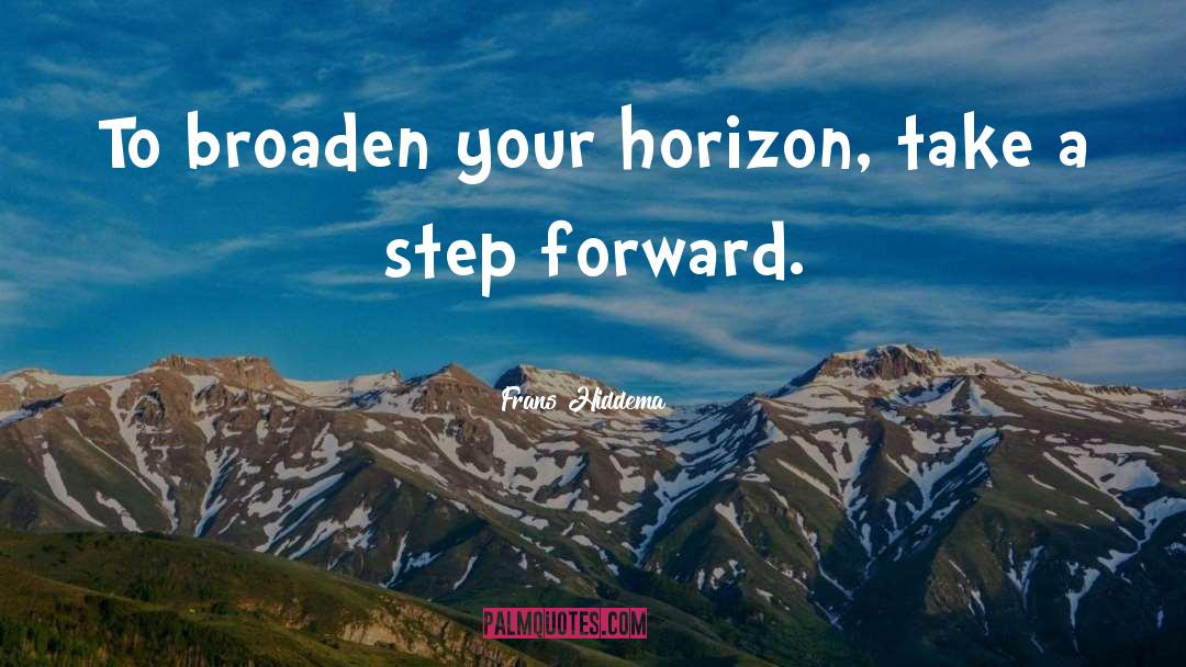 Frans Hiddema Quotes: To broaden your horizon, take