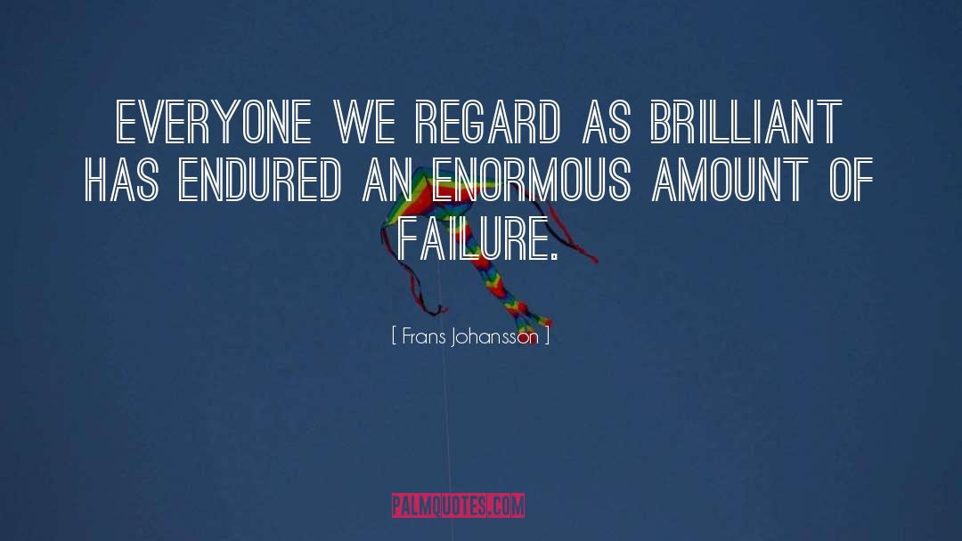 Frans Johansson Quotes: Everyone we regard as brilliant