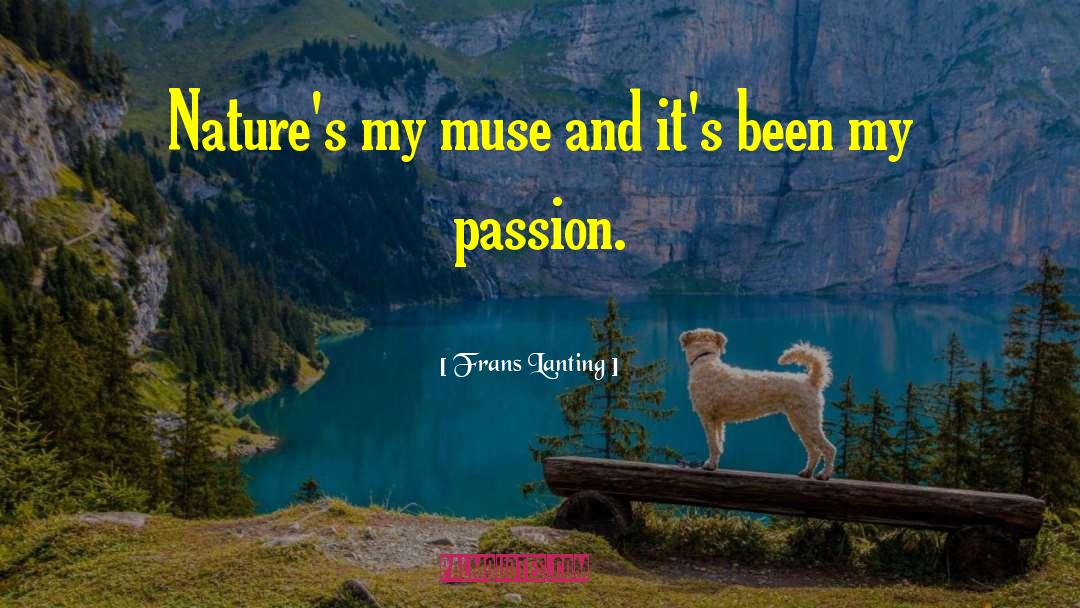 Frans Lanting Quotes: Nature's my muse and it's