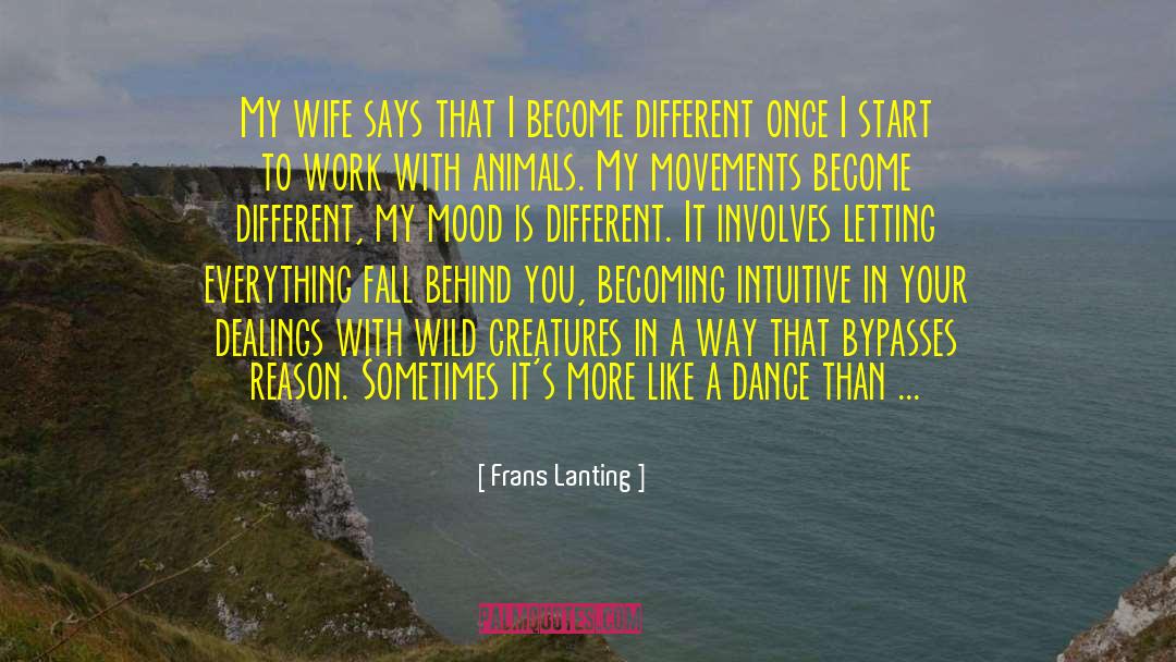 Frans Lanting Quotes: My wife says that I