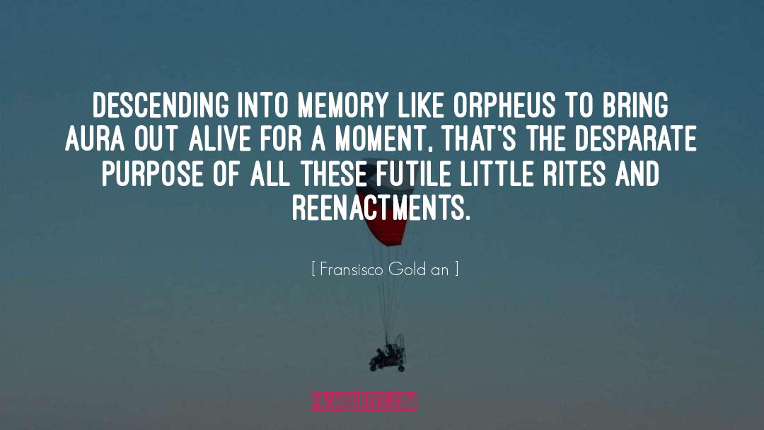Fransisco Gold An Quotes: Descending into memory like Orpheus