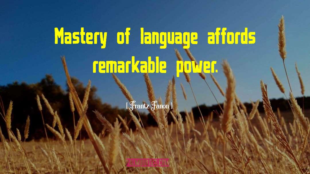 Frantz Fanon Quotes: Mastery of language affords remarkable