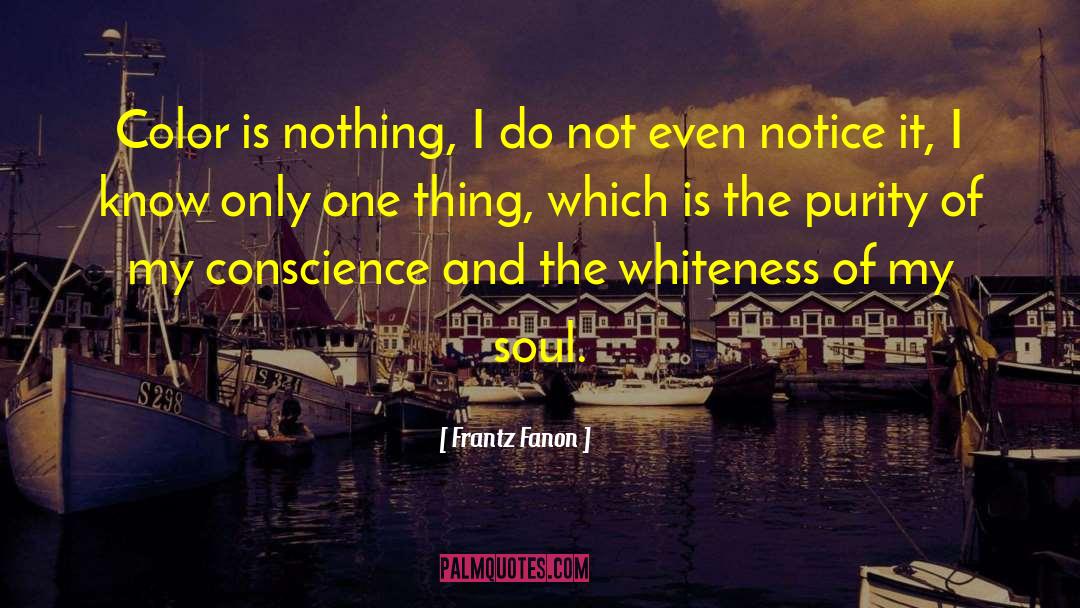 Frantz Fanon Quotes: Color is nothing, I do