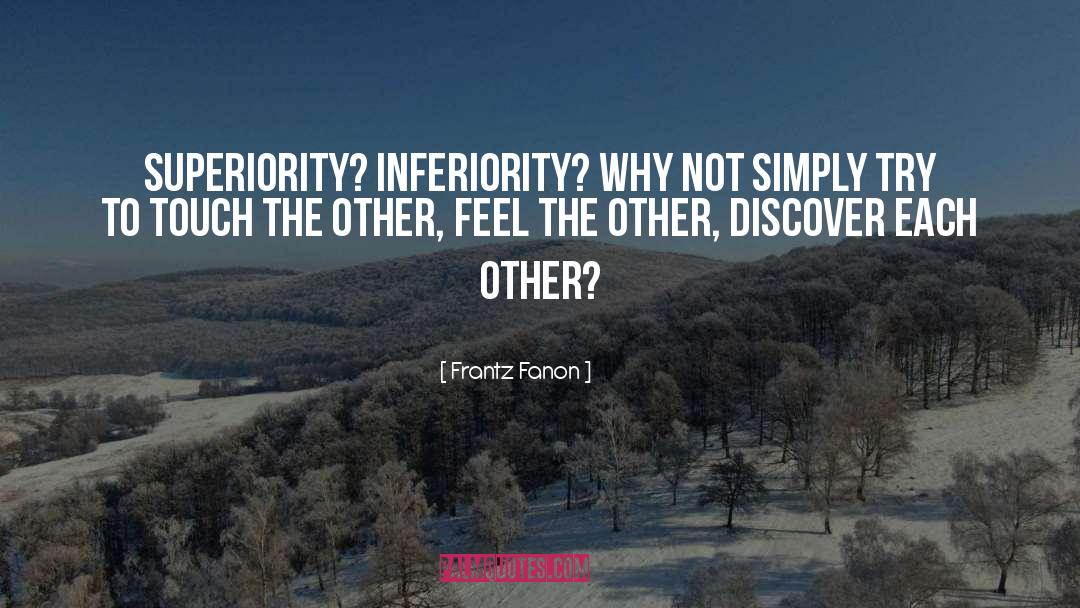 Frantz Fanon Quotes: Superiority? Inferiority? <br />Why not