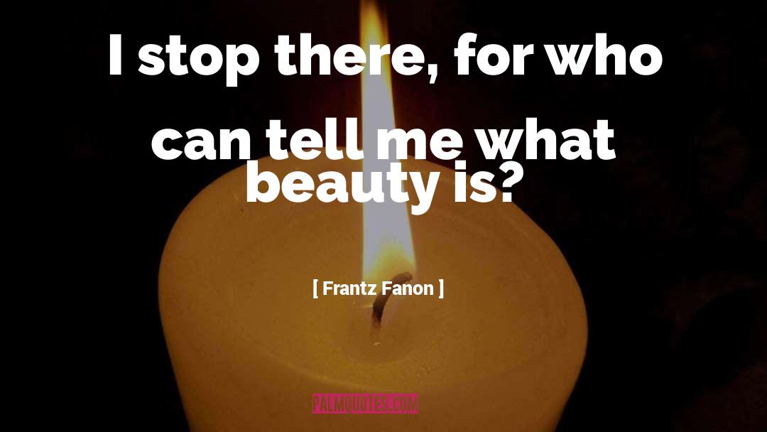Frantz Fanon Quotes: I stop there, for who