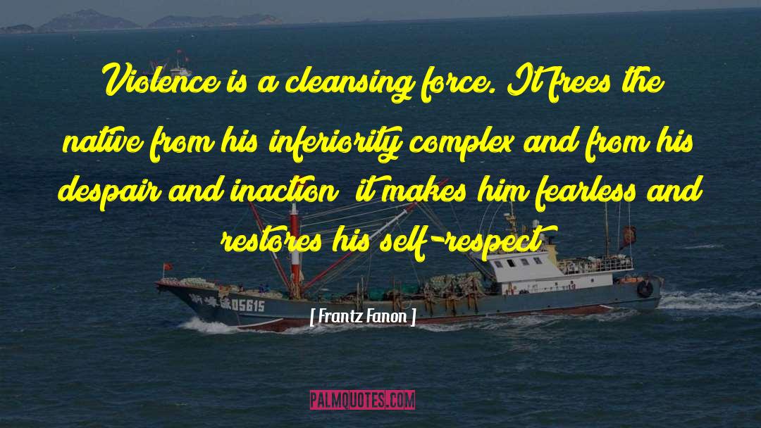 Frantz Fanon Quotes: Violence is a cleansing force.