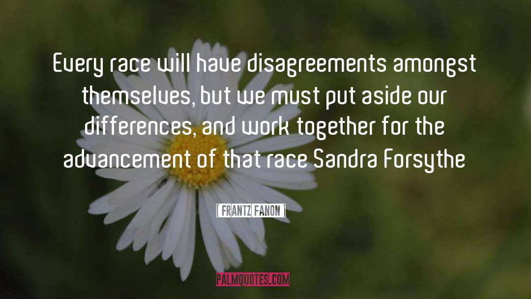 Frantz Fanon Quotes: Every race will have disagreements