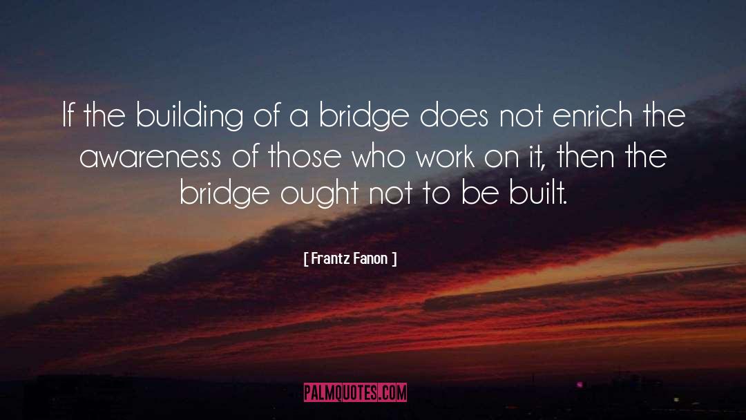 Frantz Fanon Quotes: If the building of a