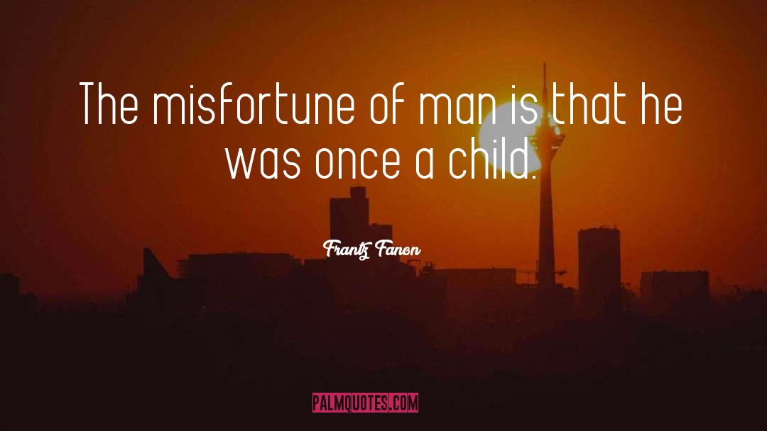 Frantz Fanon Quotes: The misfortune of man is