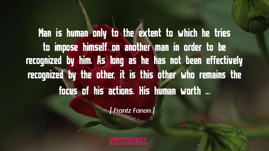 Frantz Fanon Quotes: Man is human only to
