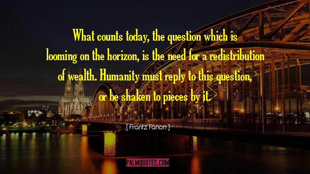 Frantz Fanon Quotes: What counts today, the question