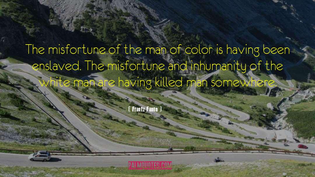 Frantz Fanon Quotes: The misfortune of the man