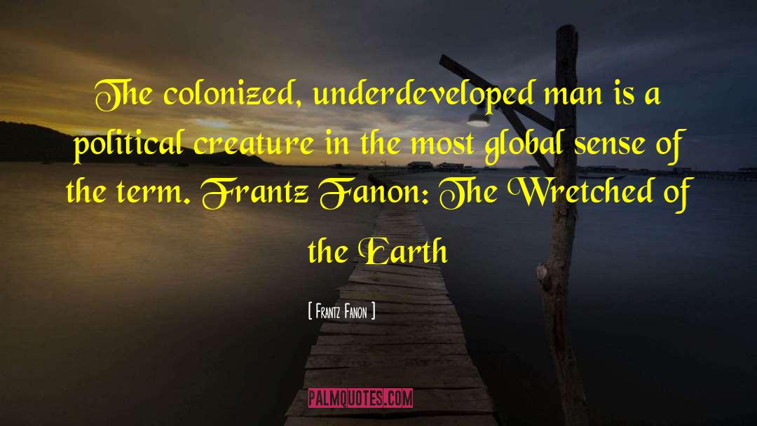 Frantz Fanon Quotes: The colonized, underdeveloped man is