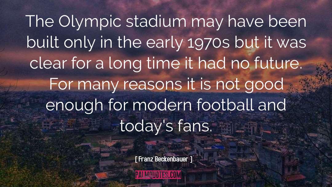 Franz Beckenbauer Quotes: The Olympic stadium may have