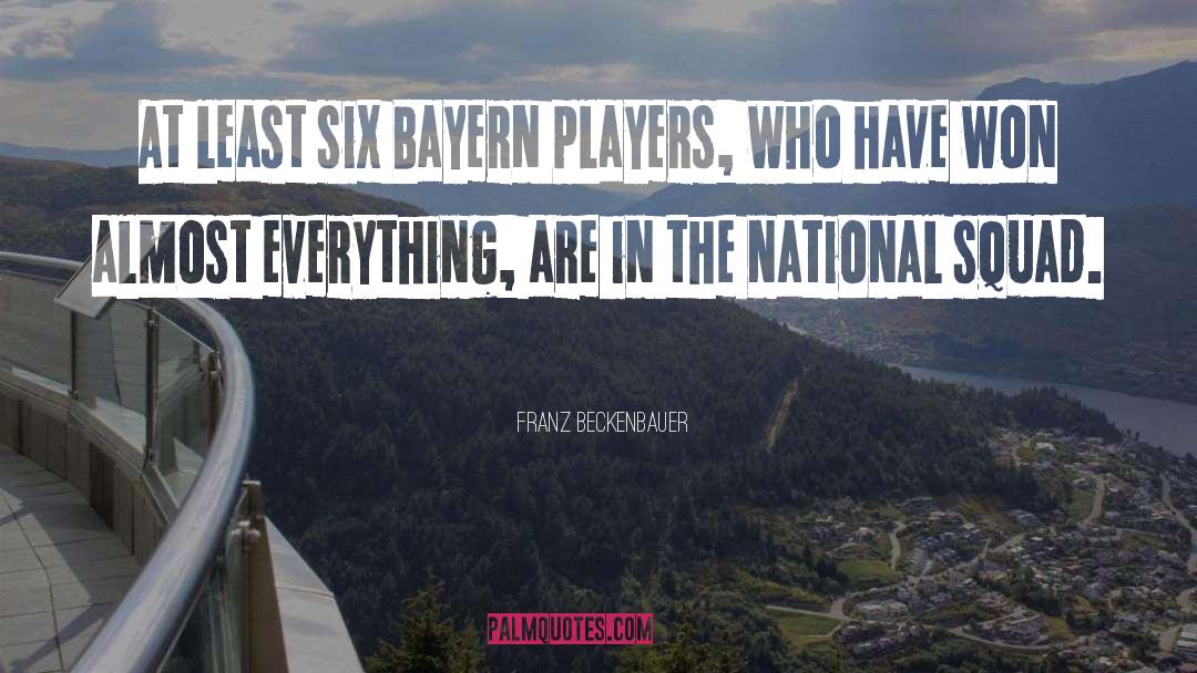 Franz Beckenbauer Quotes: At least six Bayern players,