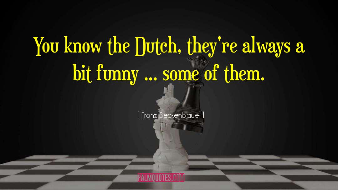 Franz Beckenbauer Quotes: You know the Dutch, they're