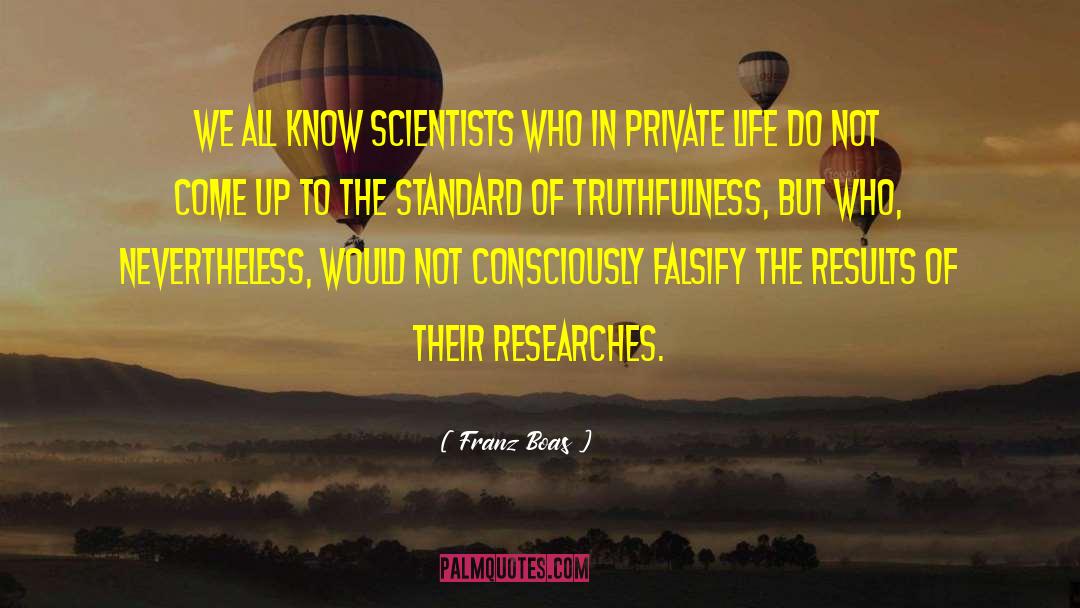 Franz Boas Quotes: We all know scientists who