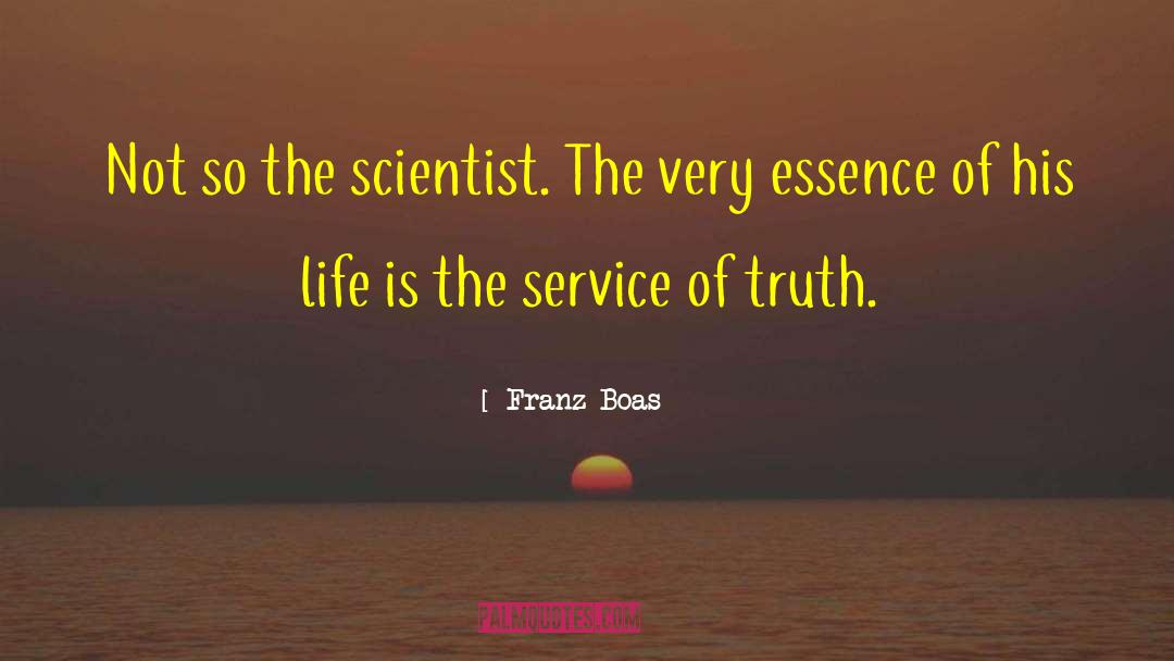 Franz Boas Quotes: Not so the scientist. The