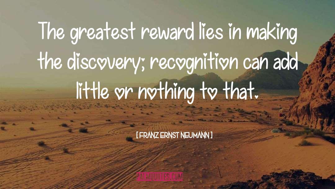 Franz Ernst Neumann Quotes: The greatest reward lies in