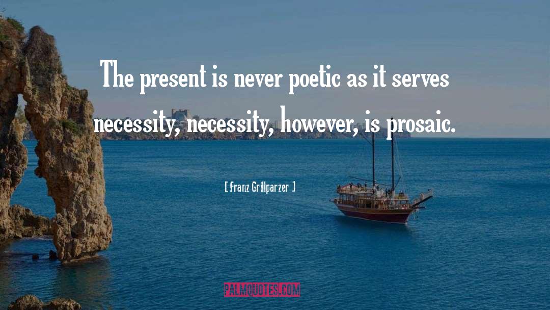 Franz Grillparzer Quotes: The present is never poetic