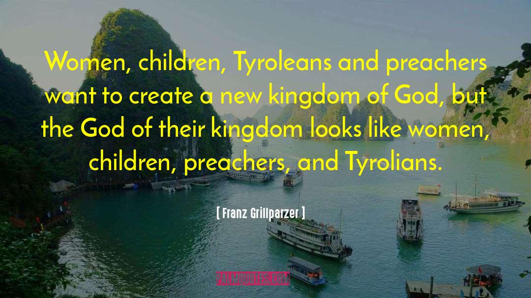 Franz Grillparzer Quotes: Women, children, Tyroleans and preachers