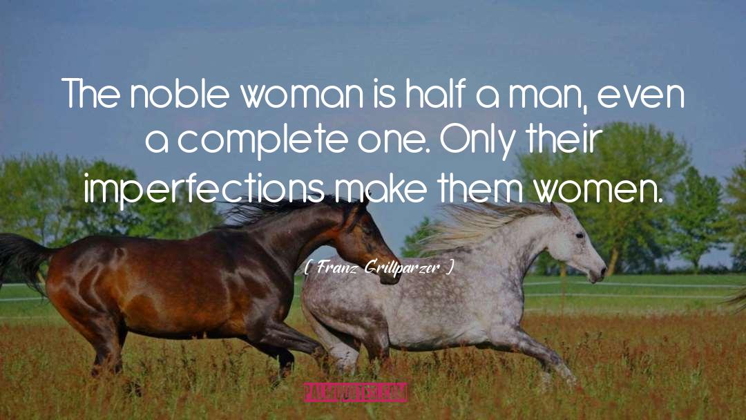 Franz Grillparzer Quotes: The noble woman is half