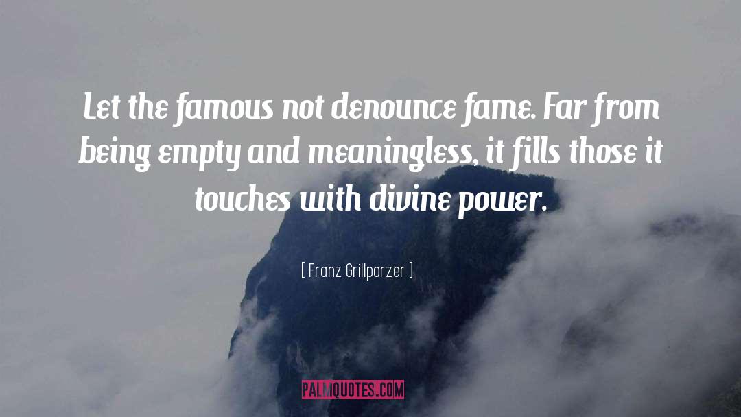 Franz Grillparzer Quotes: Let the famous not denounce