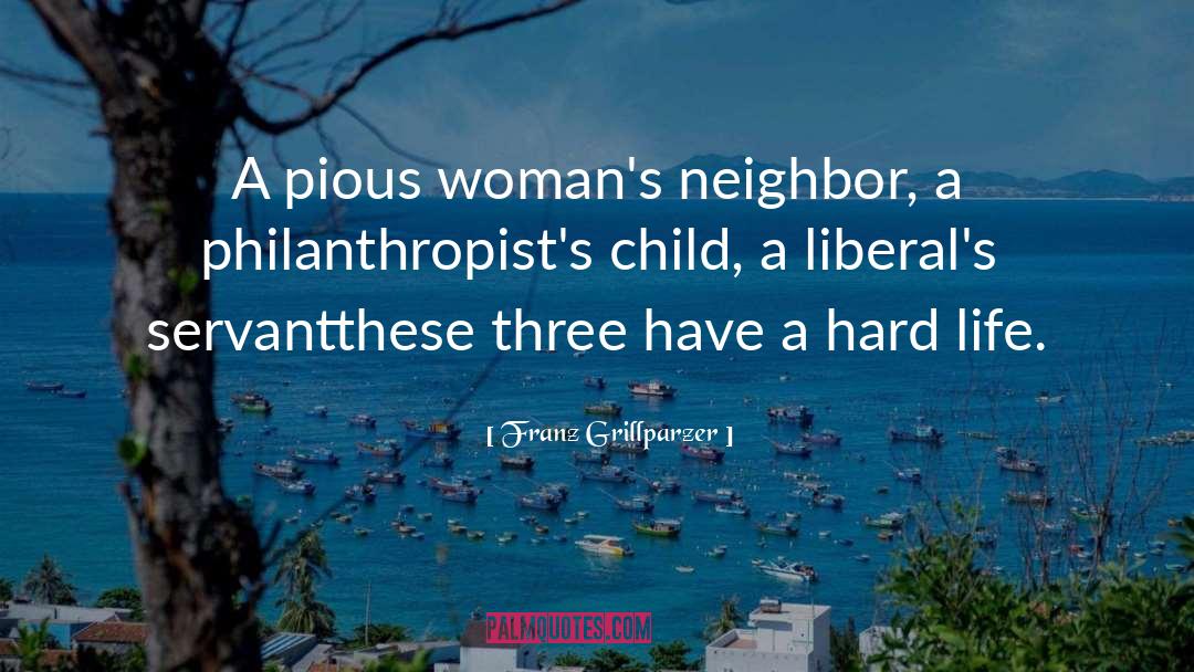 Franz Grillparzer Quotes: A pious woman's neighbor, a