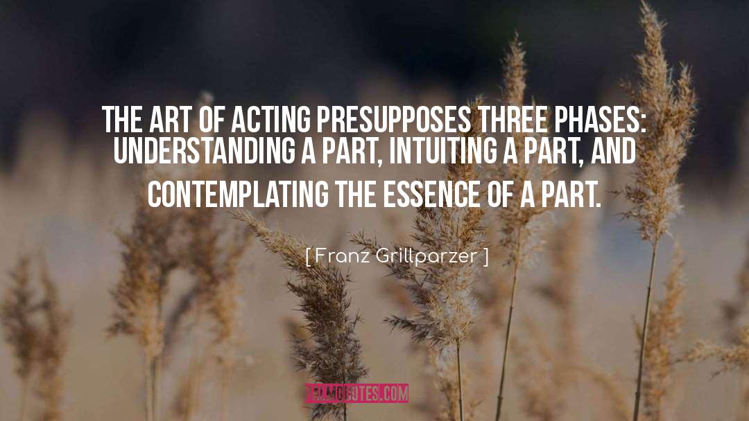 Franz Grillparzer Quotes: The art of acting presupposes