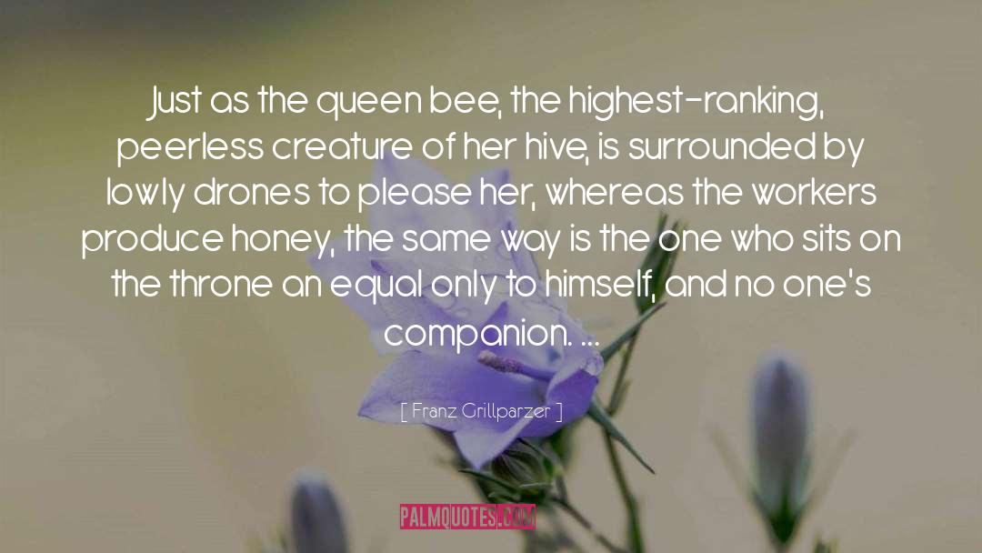 Franz Grillparzer Quotes: Just as the queen bee,