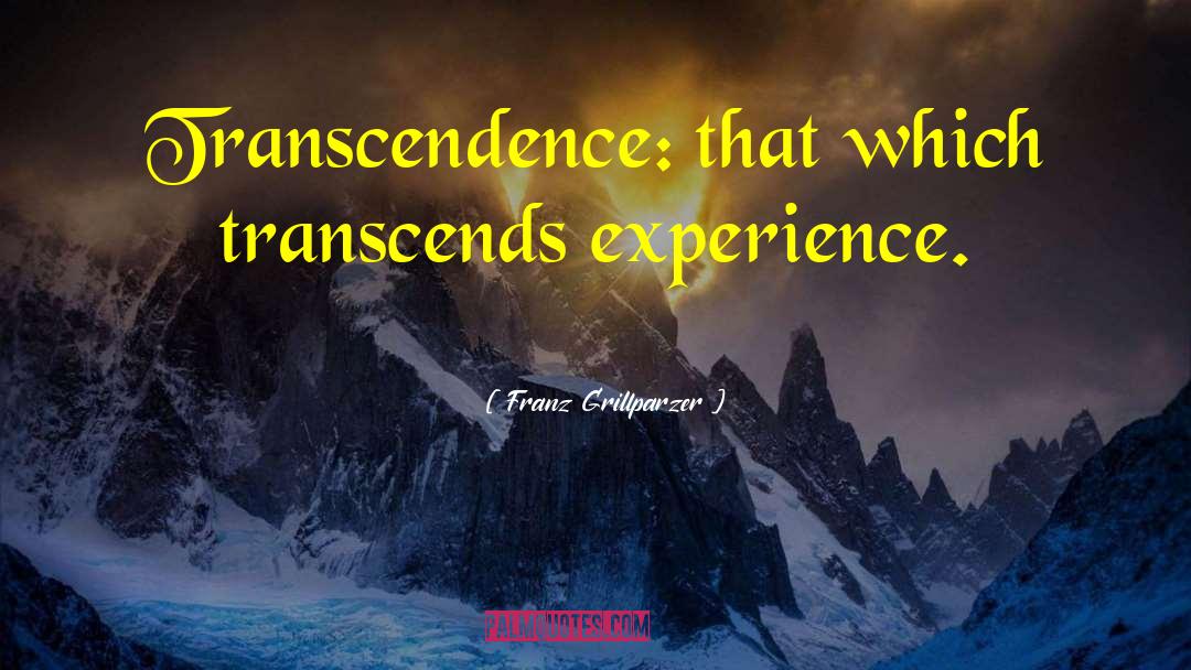 Franz Grillparzer Quotes: Transcendence: that which transcends experience.