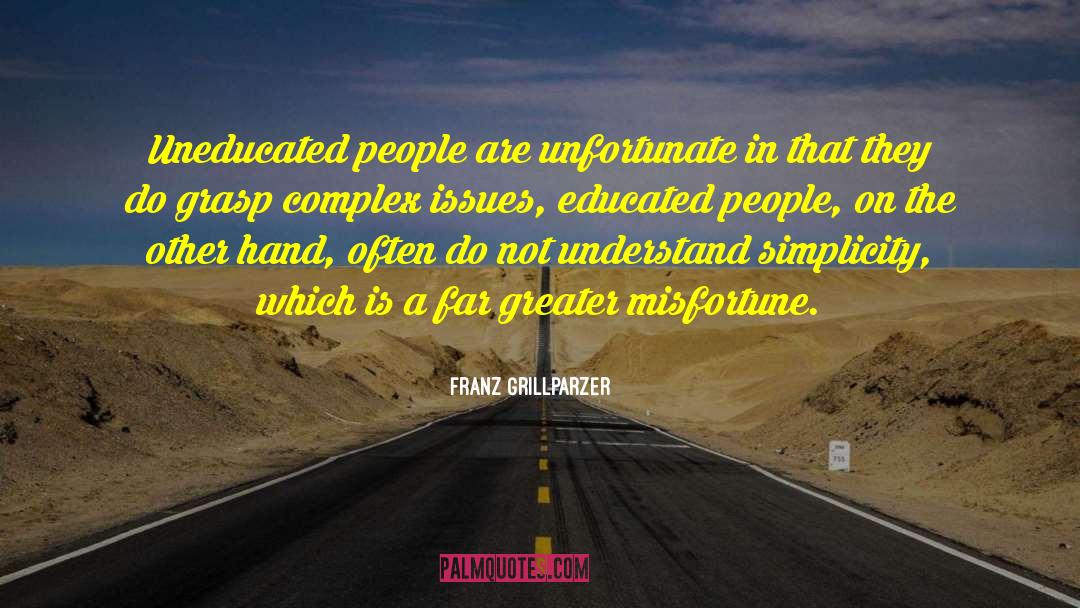 Franz Grillparzer Quotes: Uneducated people are unfortunate in