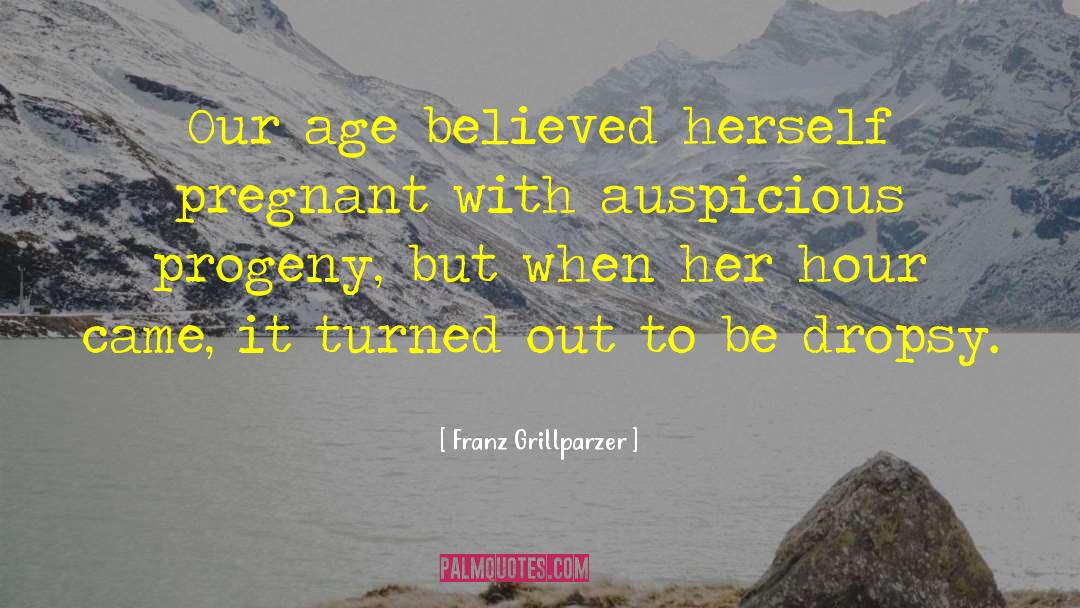 Franz Grillparzer Quotes: Our age believed herself pregnant