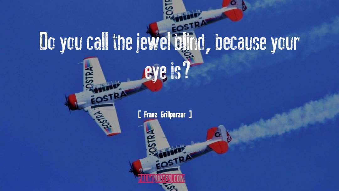 Franz Grillparzer Quotes: Do you call the jewel