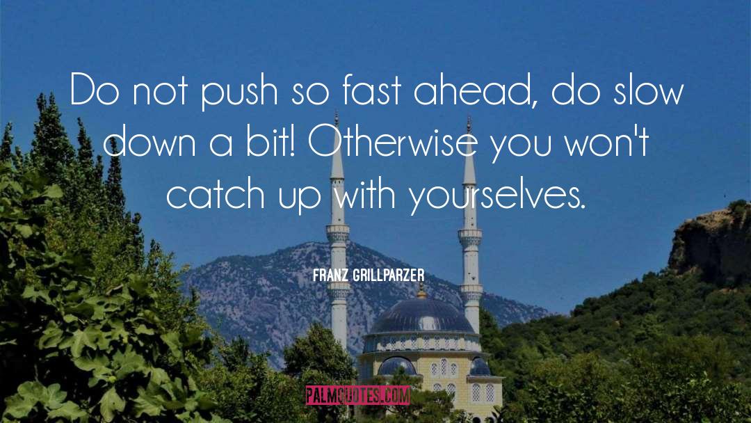 Franz Grillparzer Quotes: Do not push so fast