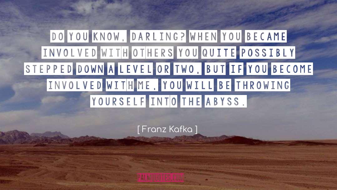 Franz Kafka Quotes: Do you know, darling? When