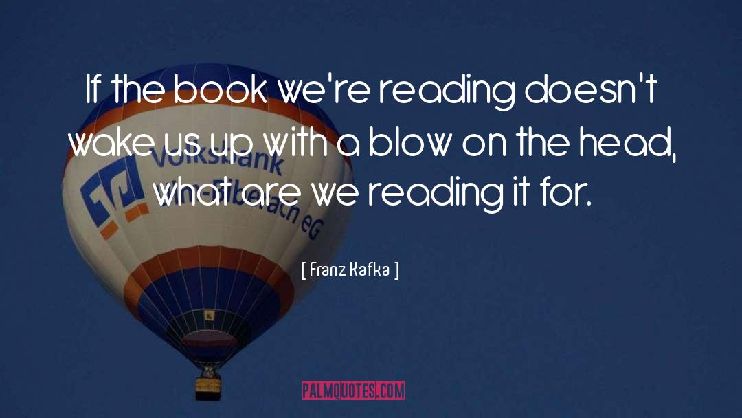 Franz Kafka Quotes: If the book we're reading