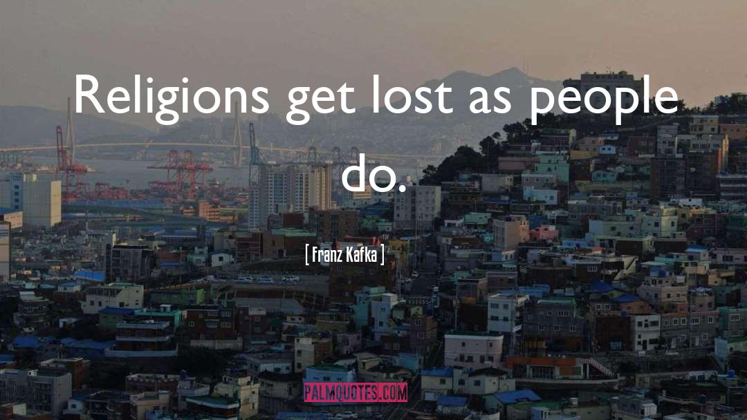 Franz Kafka Quotes: Religions get lost as people