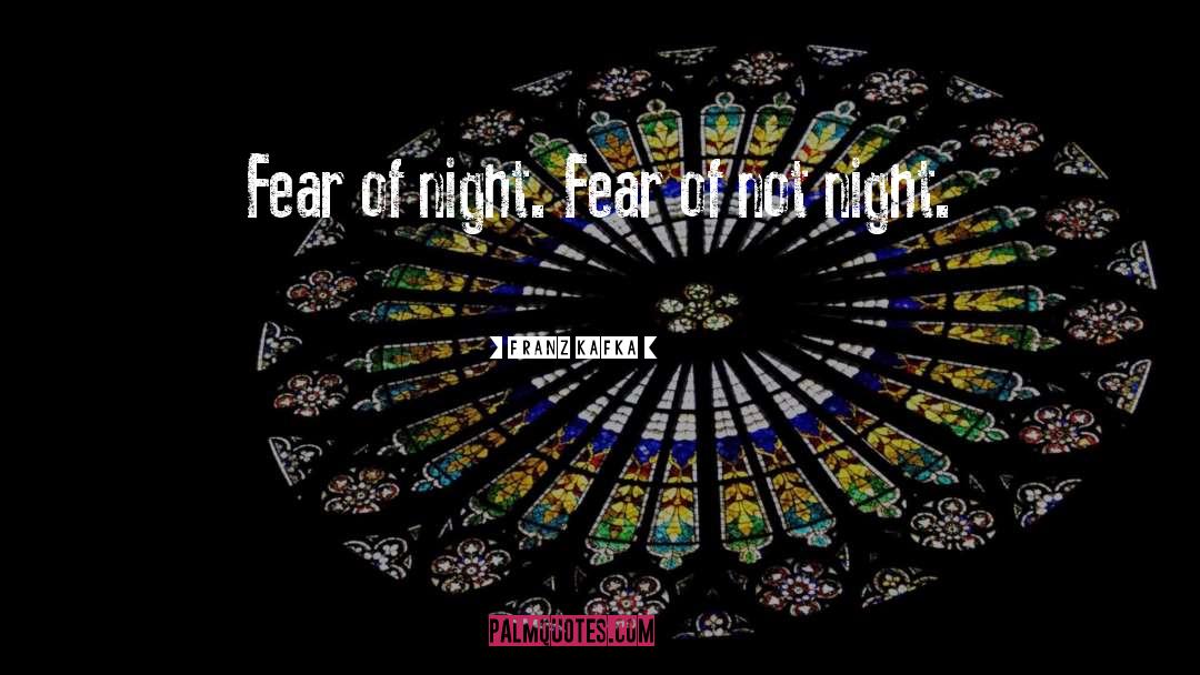 Franz Kafka Quotes: Fear of night. Fear of