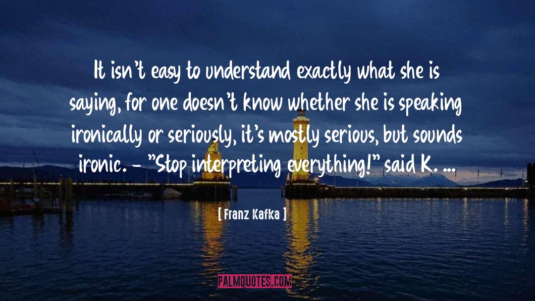 Franz Kafka Quotes: It isn't easy to understand