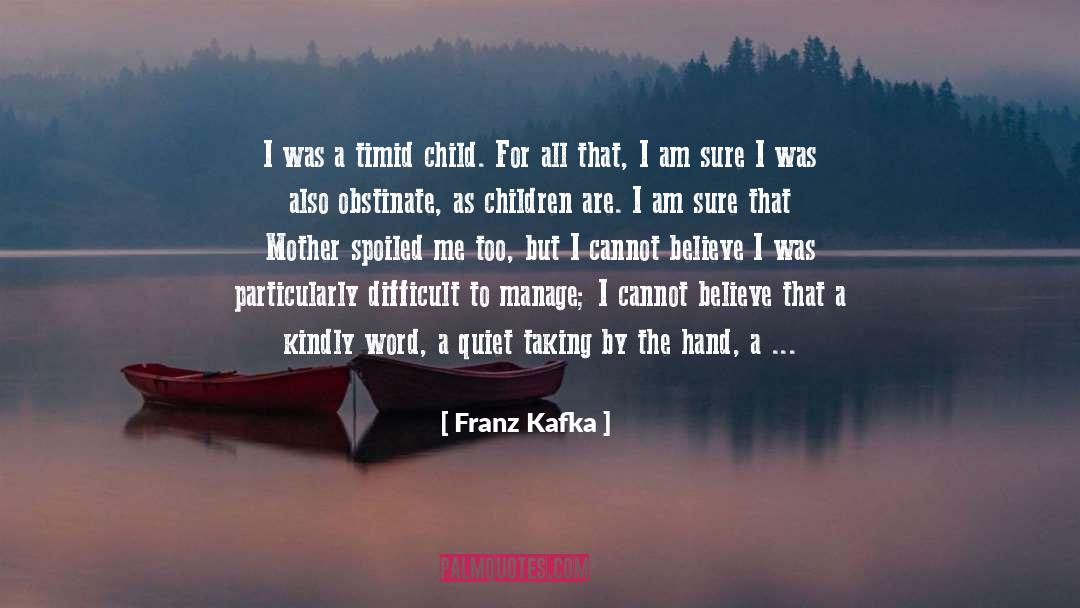 Franz Kafka Quotes: I was a timid child.