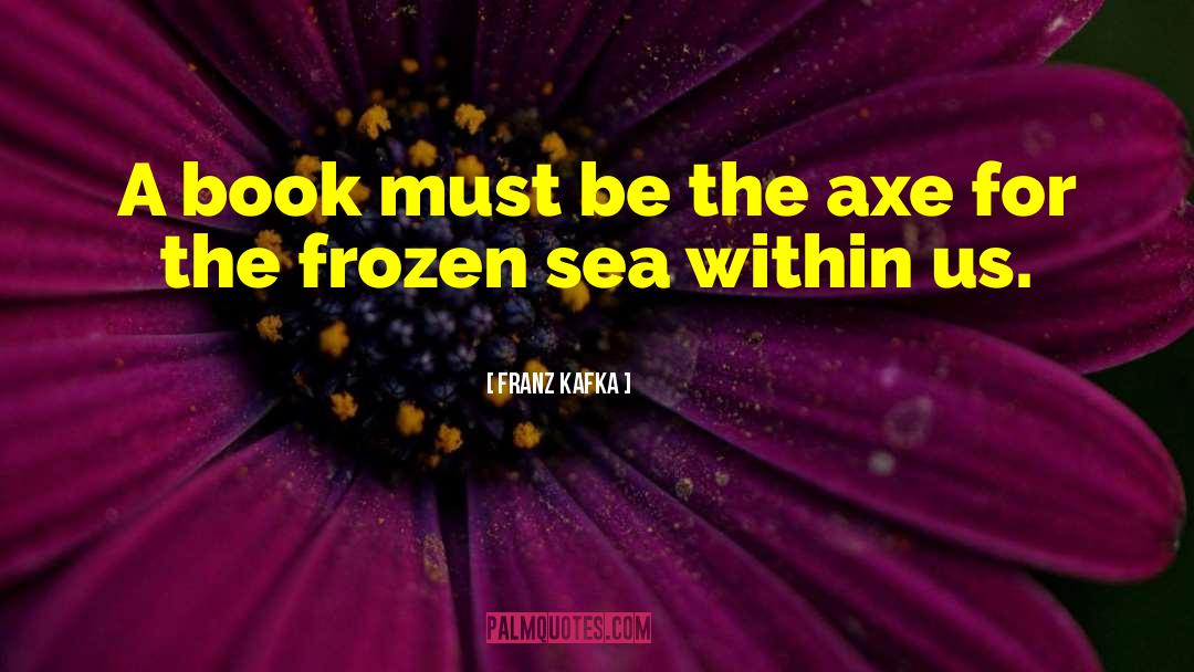 Franz Kafka Quotes: A book must be the